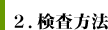 2.検査方法