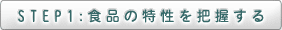 STEP1:食品の特性を把握する
