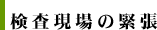 検査現場の緊張
