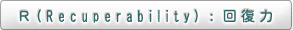 R（Recuperability）：回復力