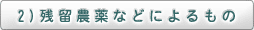 2）残留農薬などによるもの