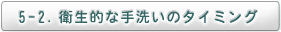 5-2. 衛生的な手洗いのタイミング