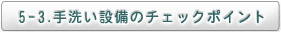 5-3.手洗い設備のチェックポイント