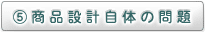 ⑤商品設計自体の問題